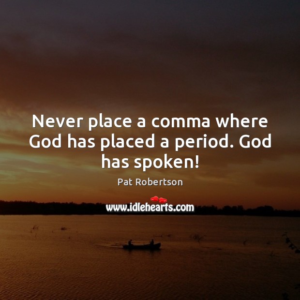 Never place a comma where God has placed a period. God has spoken! Image
