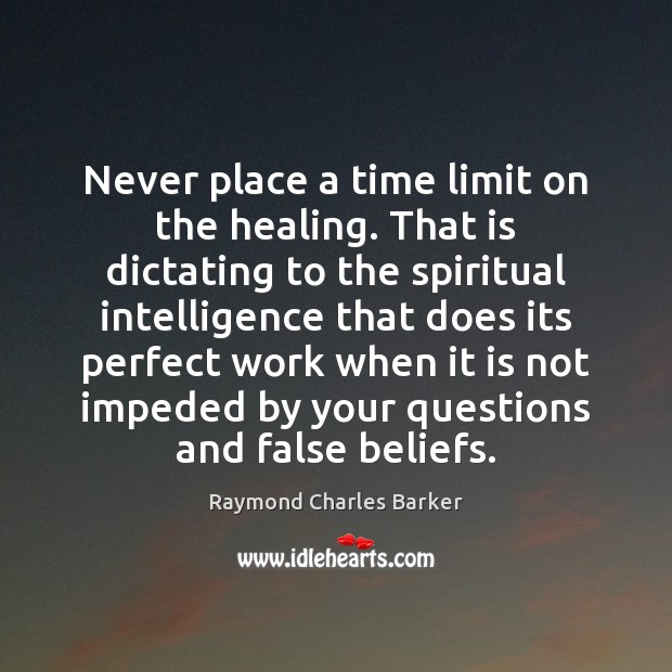 Never place a time limit on the healing. That is dictating to Raymond Charles Barker Picture Quote