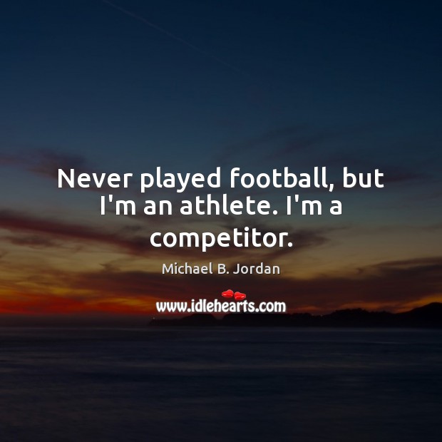 Never played football, but I’m an athlete. I’m a competitor. Football Quotes Image