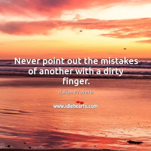 Never point out the mistakes of another with a dirty finger. Image
