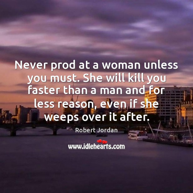 Never prod at a woman unless you must. She will kill you Robert Jordan Picture Quote