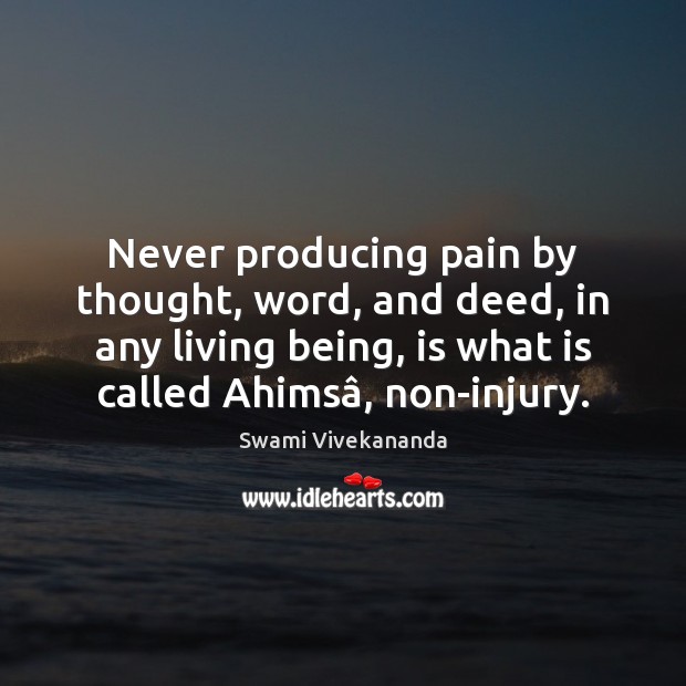 Never producing pain by thought, word, and deed, in any living being, Swami Vivekananda Picture Quote