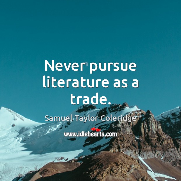 Never pursue literature as a trade. Image