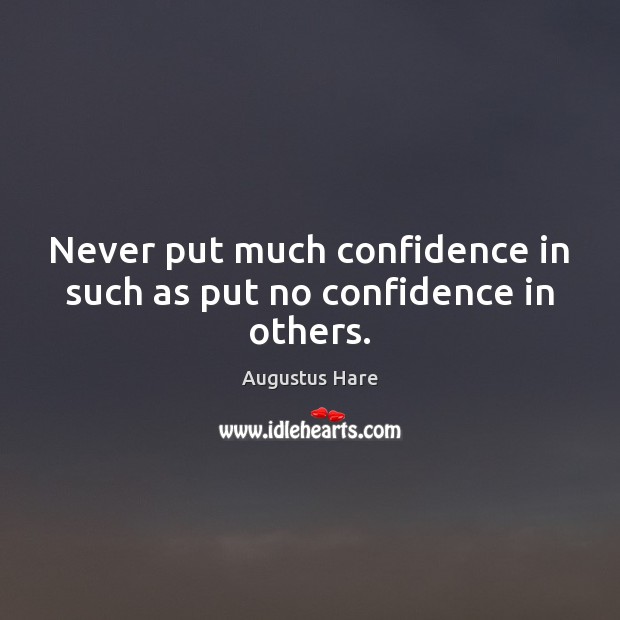 Never put much confidence in such as put no confidence in others. Augustus Hare Picture Quote