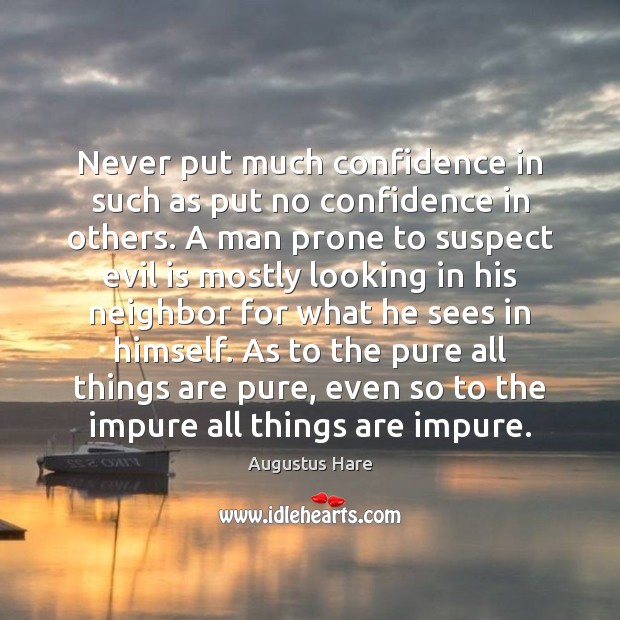 Never put much confidence in such as put no confidence in others. Augustus Hare Picture Quote