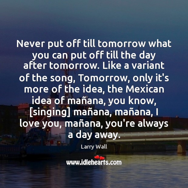 Never put off till tomorrow what you can put off till the Larry Wall Picture Quote