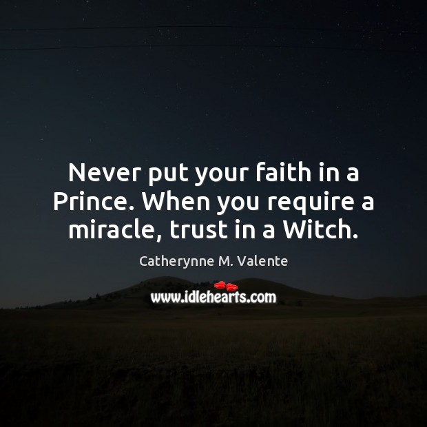 Never put your faith in a Prince. When you require a miracle, trust in a Witch. Image