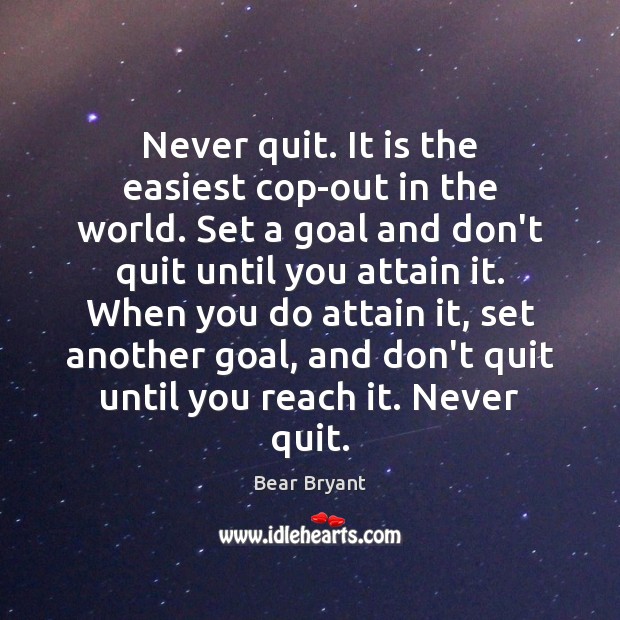 Never quit. It is the easiest cop-out in the world. Set a Bear Bryant Picture Quote