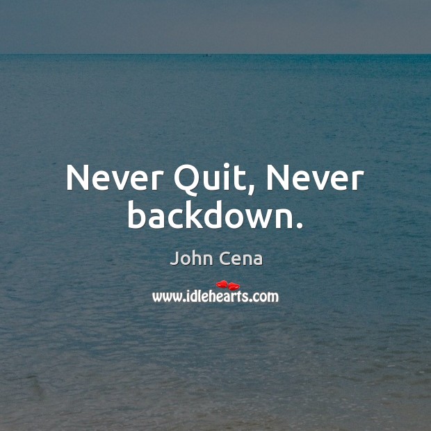 Never Quit, Never backdown. John Cena Picture Quote