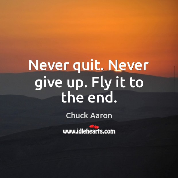 Never quit. Never give up. Fly it to the end. Image