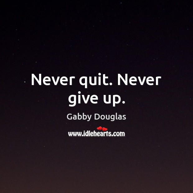 Never quit. Never give up. Gabby Douglas Picture Quote