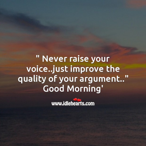 Never raise your voice.. Good Morning Quotes Image