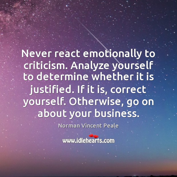 Never react emotionally to criticism. Analyze yourself to determine whether it is Norman Vincent Peale Picture Quote