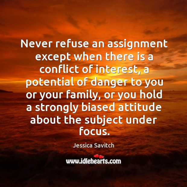 Never refuse an assignment except when there is a conflict of interest Jessica Savitch Picture Quote