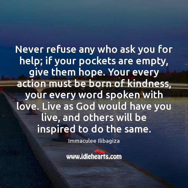 Never refuse any who ask you for help; if your pockets are Immaculee Ilibagiza Picture Quote