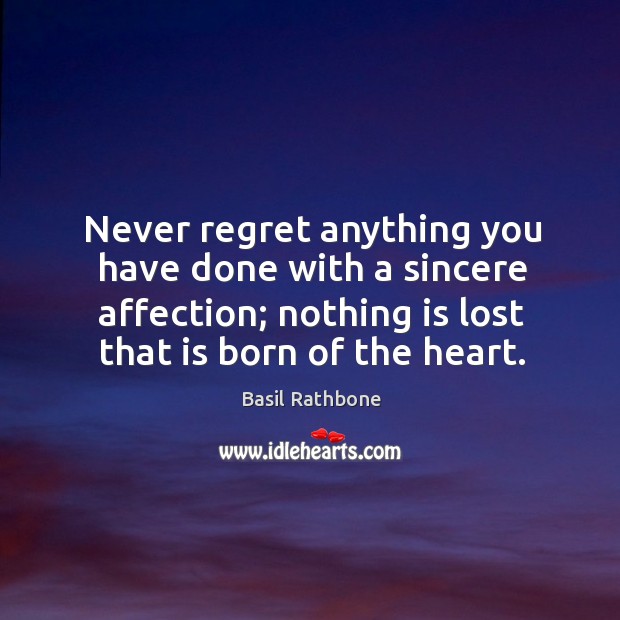 Never regret anything you have done with a sincere affection; nothing is Never Regret Quotes Image