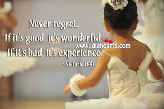 Never regret good wonderful bad experience. Never Regret Quotes Image