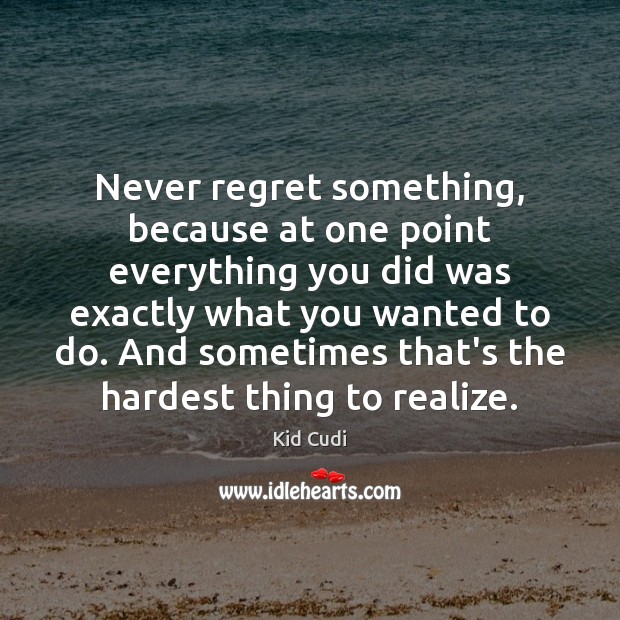 Never regret something, because at one point everything you did was exactly Never Regret Quotes Image