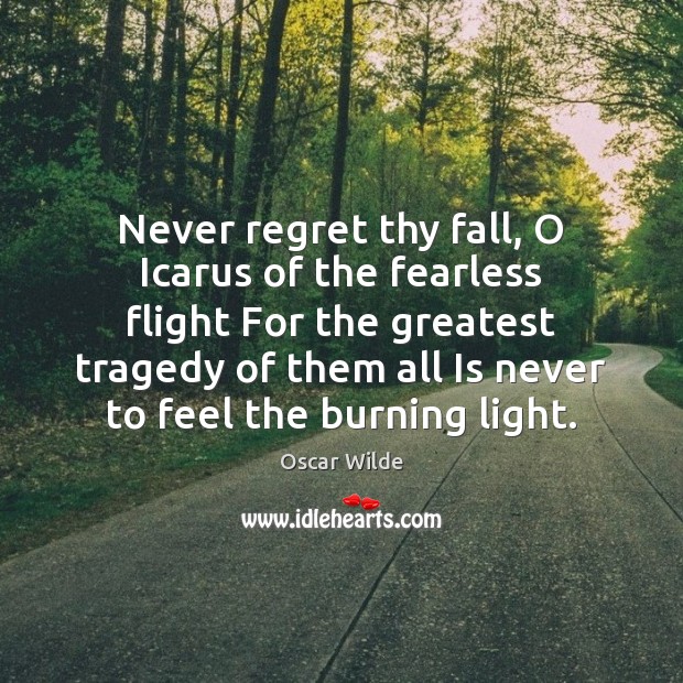 Never regret thy fall, O Icarus of the fearless flight For the Never Regret Quotes Image