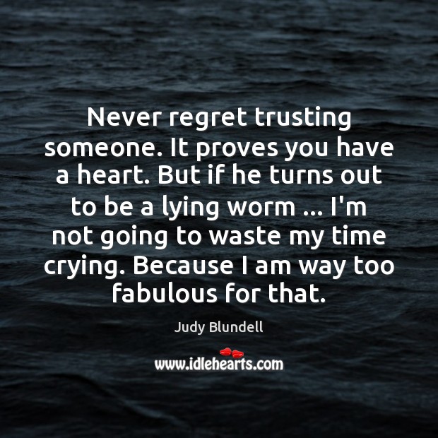 Never regret trusting someone. It proves you have a heart. But if Judy Blundell Picture Quote