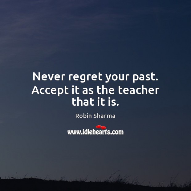 Never regret your past. Accept it as the teacher that it is. Never Regret Quotes Image