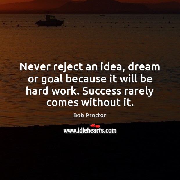 Never reject an idea, dream or goal because it will be hard Image