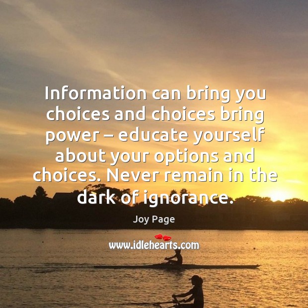 Never remain in the dark of ignorance. Joy Page Picture Quote