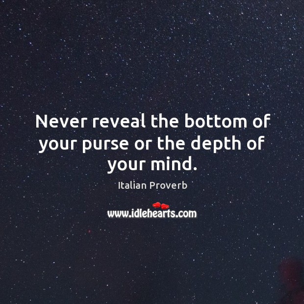 Never reveal the bottom of your purse or the depth of your mind. Image