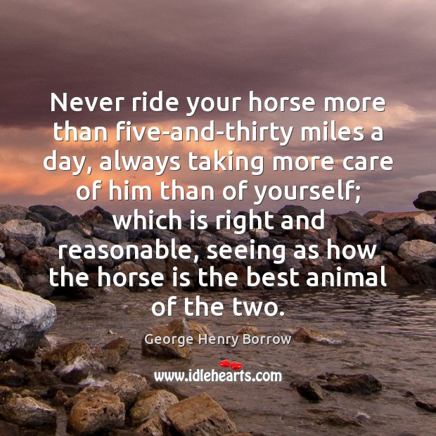 Never ride your horse more than five-and-thirty miles a day, always taking George Henry Borrow Picture Quote