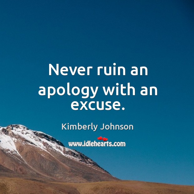 Never ruin an apology with an excuse. Apology Quotes Image