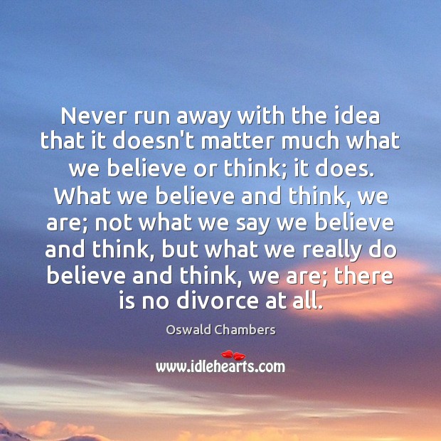 Never run away with the idea that it doesn’t matter much what Oswald Chambers Picture Quote