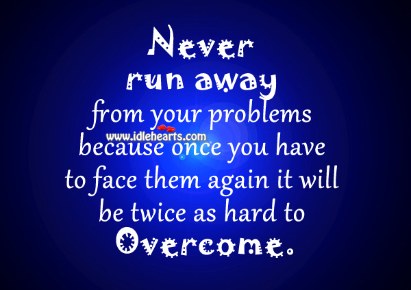 Never run away from your problems. Positive Quotes Image