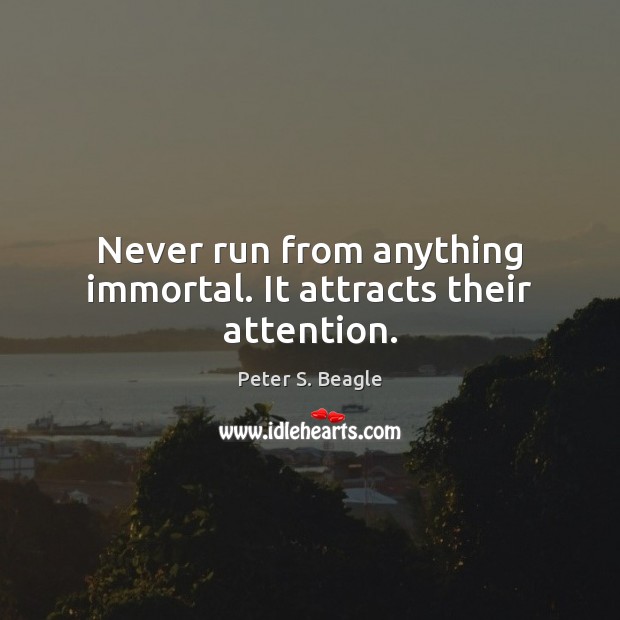 Never run from anything immortal. It attracts their attention. Peter S. Beagle Picture Quote