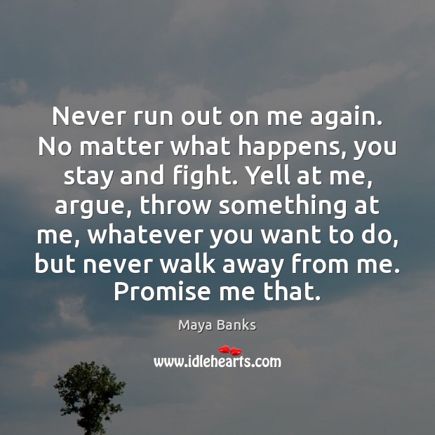 Never run out on me again. No matter what happens, you stay Maya Banks Picture Quote