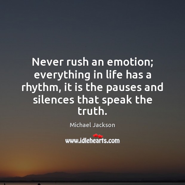 Never rush an emotion; everything in life has a rhythm, it is Emotion Quotes Image