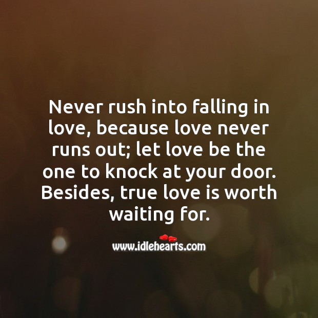 Never rush into falling in love, because love never runs out. Love Is Quotes Image