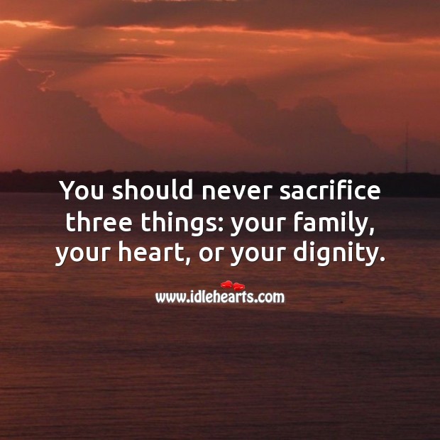 Never sacrifice three things in your life. Image