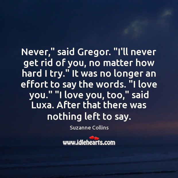 Never,” said Gregor. “I’ll never get rid of you, no matter how I Love You Quotes Image