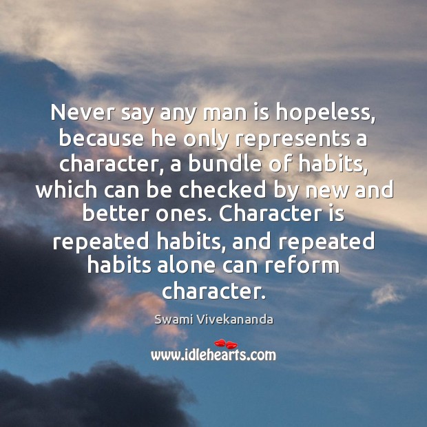 Never say any man is hopeless, because he only represents a character, Character Quotes Image