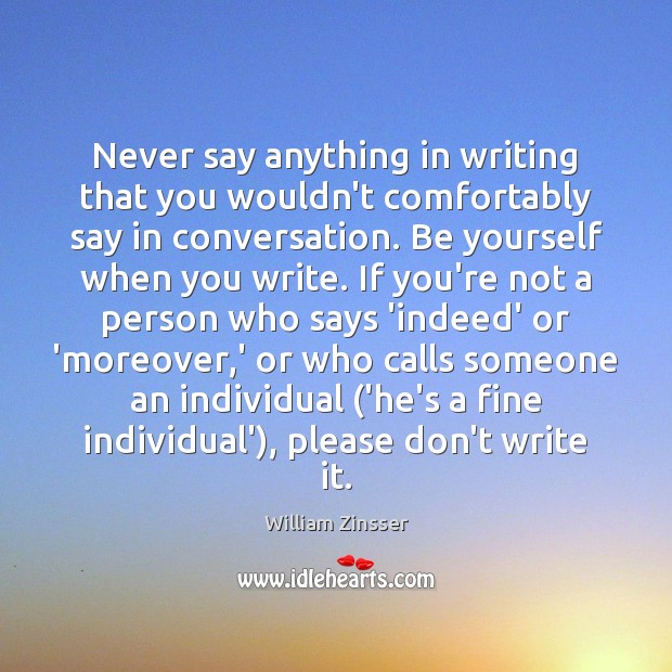 Never say anything in writing that you wouldn’t comfortably say in conversation. William Zinsser Picture Quote