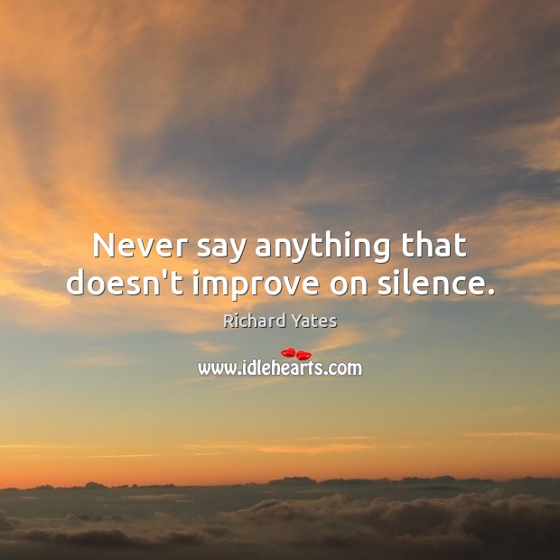 Never say anything that doesn’t improve on silence. Image