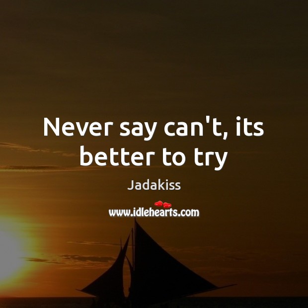 Never say can’t, its better to try Image