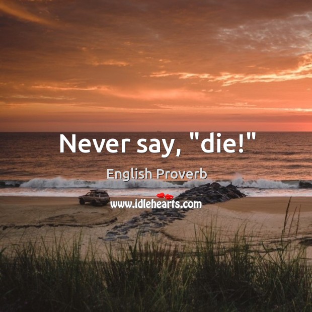 Never say, “die!” Image