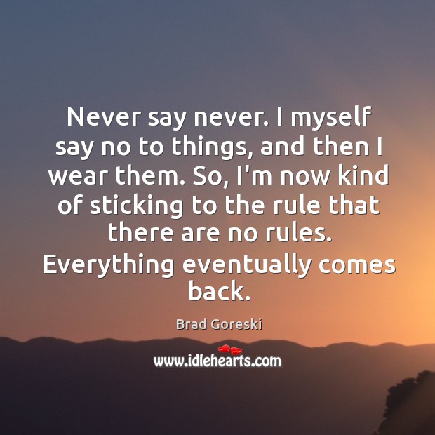 Never say never. I myself say no to things, and then I Brad Goreski Picture Quote