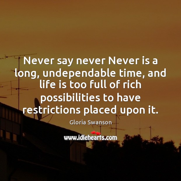 Never say never Never is a long, undependable time, and life is Image