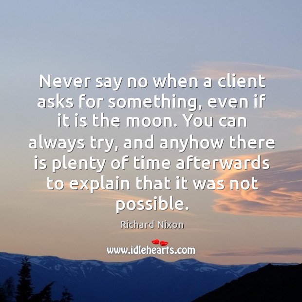 Never say no when a client asks for something, even if it is the moon. Image