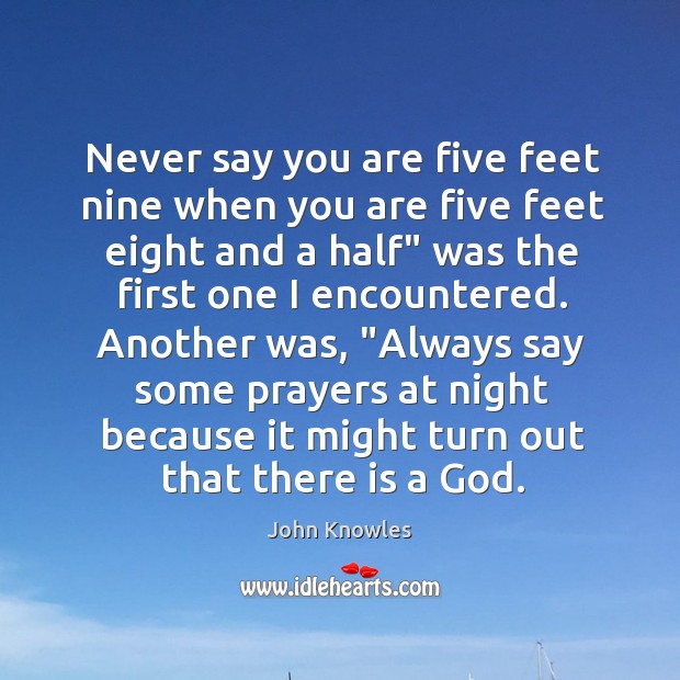 Never say you are five feet nine when you are five feet John Knowles Picture Quote