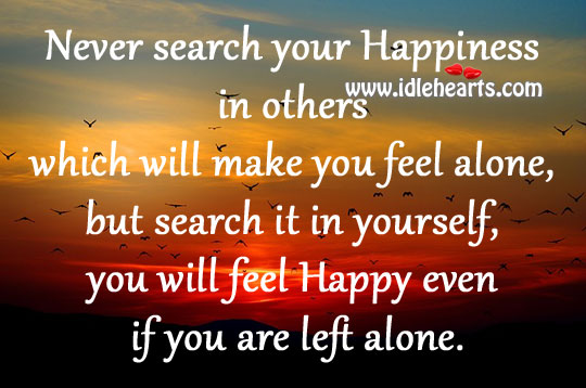 You will feel happy even if you are left alone. Image