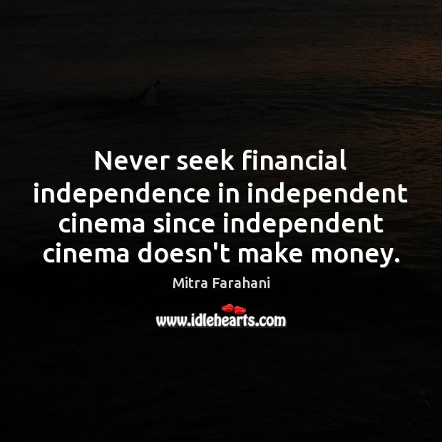 Never seek financial independence in independent cinema since independent cinema doesn’t make Image