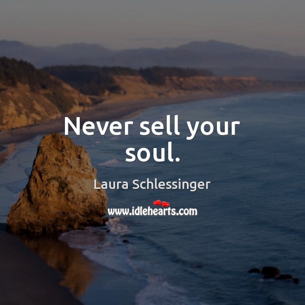Never sell your soul. Laura Schlessinger Picture Quote